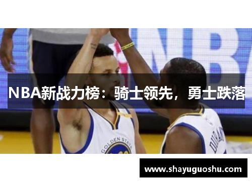 NBA新战力榜：骑士领先，勇士跌落